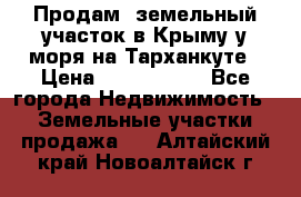 Продам  земельный участок в Крыму у моря на Тарханкуте › Цена ­ 8 000 000 - Все города Недвижимость » Земельные участки продажа   . Алтайский край,Новоалтайск г.